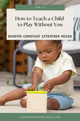 How to Teach a Child Who Needs Constant Attention to Play Without You